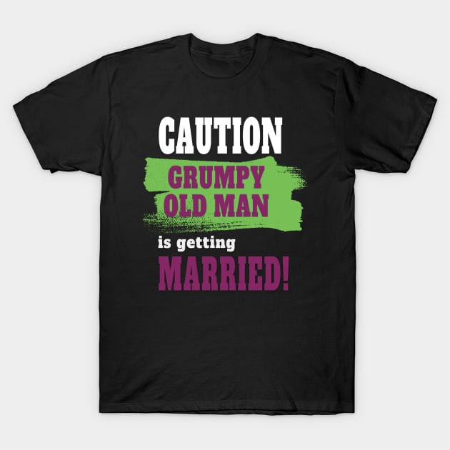 Caution! Grumpy old man is getting married T-Shirt by Tiessina Designs